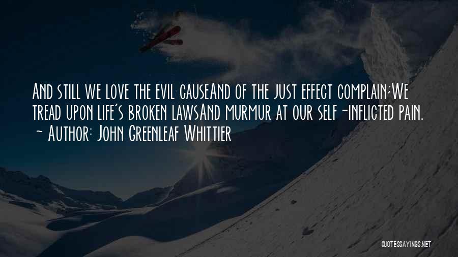 John Greenleaf Whittier Quotes: And Still We Love The Evil Causeand Of The Just Effect Complain;we Tread Upon Life's Broken Lawsand Murmur At Our