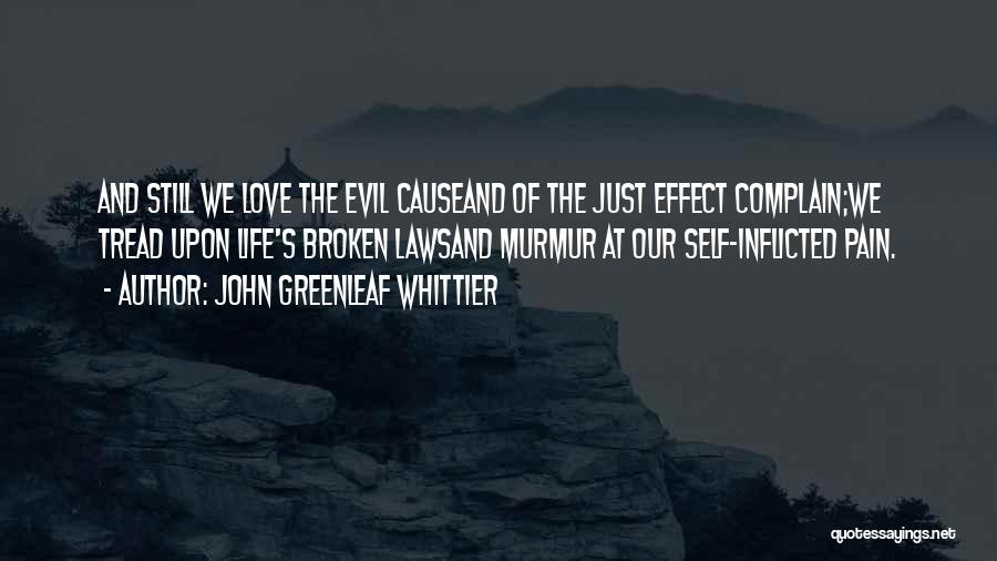 John Greenleaf Whittier Quotes: And Still We Love The Evil Causeand Of The Just Effect Complain;we Tread Upon Life's Broken Lawsand Murmur At Our