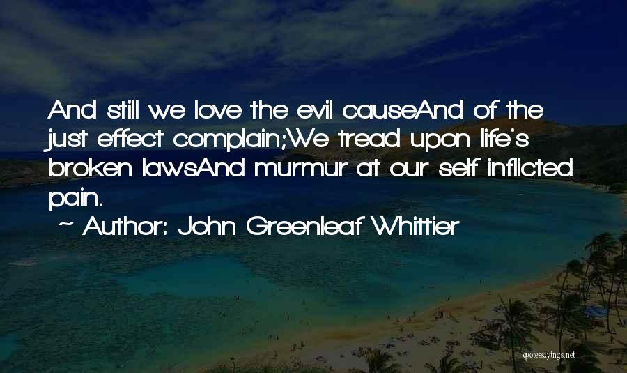 John Greenleaf Whittier Quotes: And Still We Love The Evil Causeand Of The Just Effect Complain;we Tread Upon Life's Broken Lawsand Murmur At Our