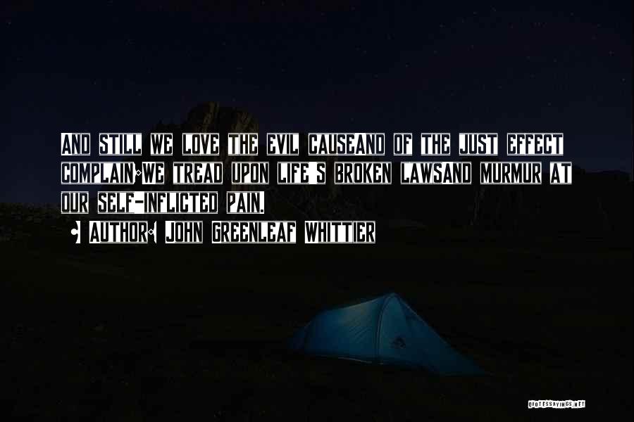 John Greenleaf Whittier Quotes: And Still We Love The Evil Causeand Of The Just Effect Complain;we Tread Upon Life's Broken Lawsand Murmur At Our