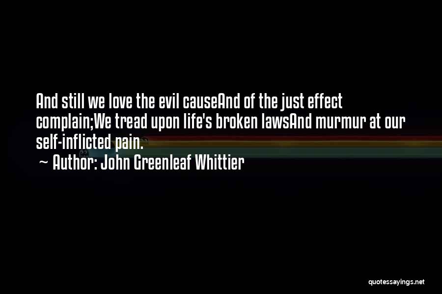 John Greenleaf Whittier Quotes: And Still We Love The Evil Causeand Of The Just Effect Complain;we Tread Upon Life's Broken Lawsand Murmur At Our