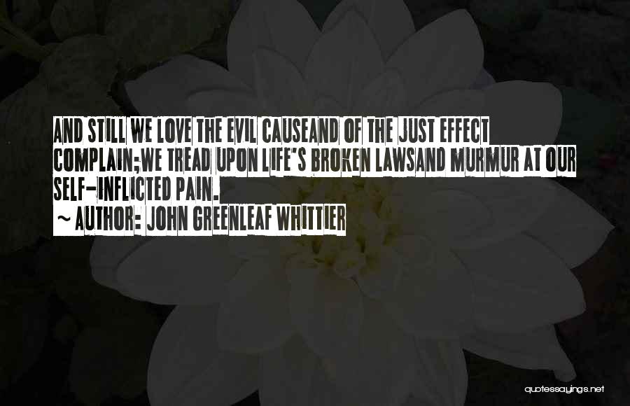 John Greenleaf Whittier Quotes: And Still We Love The Evil Causeand Of The Just Effect Complain;we Tread Upon Life's Broken Lawsand Murmur At Our