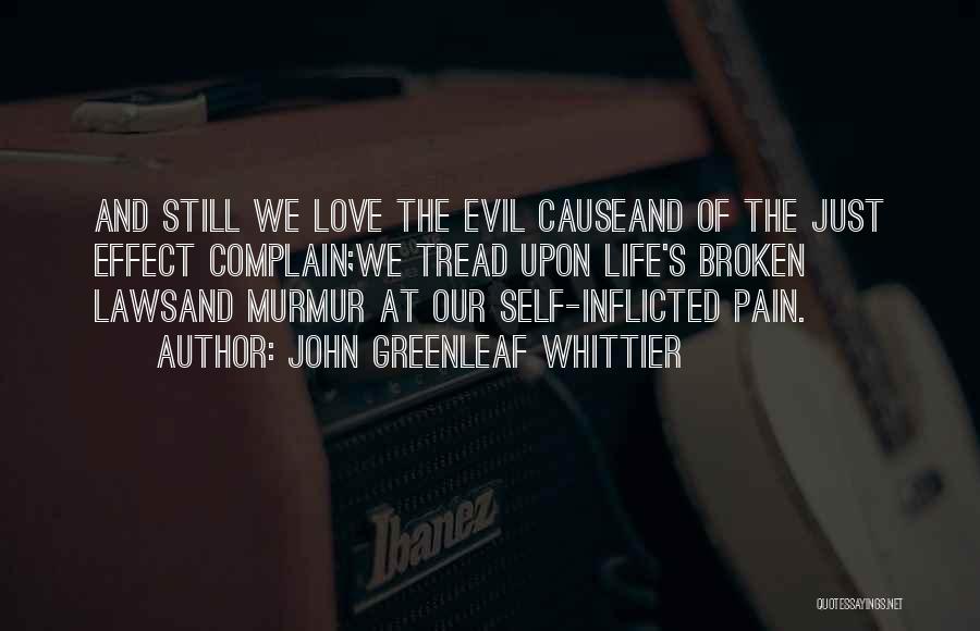 John Greenleaf Whittier Quotes: And Still We Love The Evil Causeand Of The Just Effect Complain;we Tread Upon Life's Broken Lawsand Murmur At Our