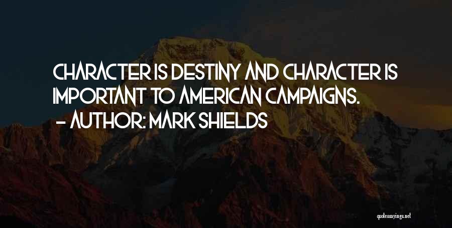 Mark Shields Quotes: Character Is Destiny And Character Is Important To American Campaigns.
