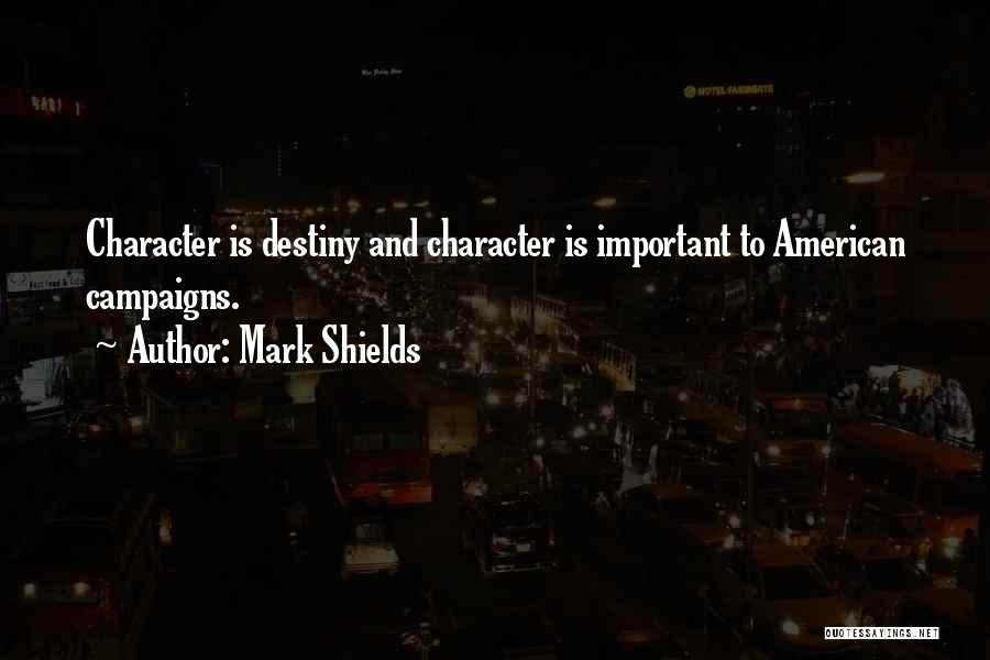 Mark Shields Quotes: Character Is Destiny And Character Is Important To American Campaigns.