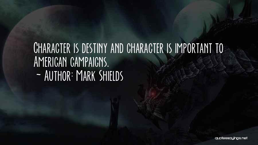 Mark Shields Quotes: Character Is Destiny And Character Is Important To American Campaigns.