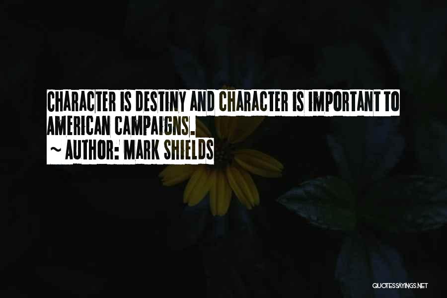 Mark Shields Quotes: Character Is Destiny And Character Is Important To American Campaigns.