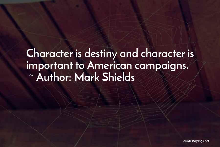 Mark Shields Quotes: Character Is Destiny And Character Is Important To American Campaigns.