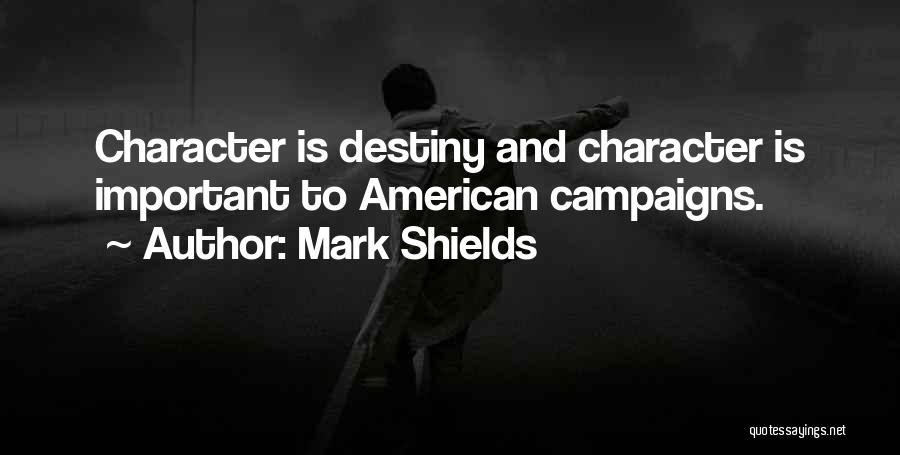 Mark Shields Quotes: Character Is Destiny And Character Is Important To American Campaigns.