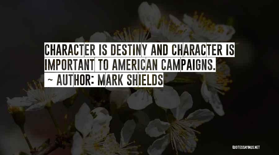 Mark Shields Quotes: Character Is Destiny And Character Is Important To American Campaigns.