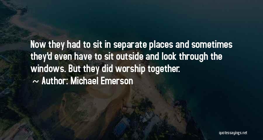 Michael Emerson Quotes: Now They Had To Sit In Separate Places And Sometimes They'd Even Have To Sit Outside And Look Through The