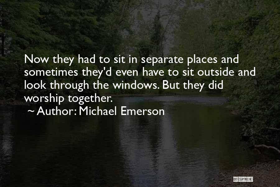 Michael Emerson Quotes: Now They Had To Sit In Separate Places And Sometimes They'd Even Have To Sit Outside And Look Through The