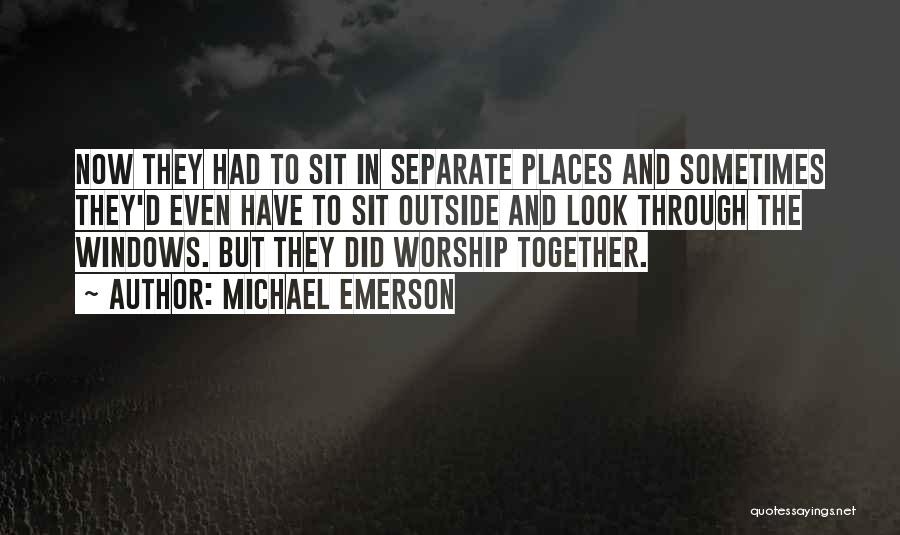 Michael Emerson Quotes: Now They Had To Sit In Separate Places And Sometimes They'd Even Have To Sit Outside And Look Through The
