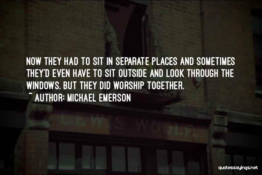 Michael Emerson Quotes: Now They Had To Sit In Separate Places And Sometimes They'd Even Have To Sit Outside And Look Through The