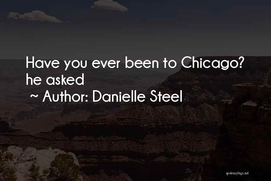 Danielle Steel Quotes: Have You Ever Been To Chicago? He Asked