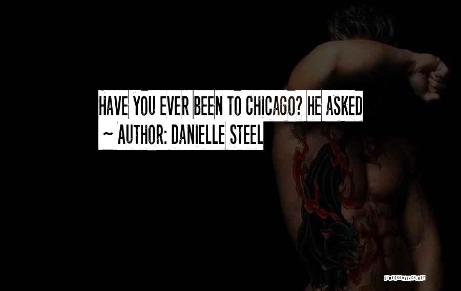 Danielle Steel Quotes: Have You Ever Been To Chicago? He Asked