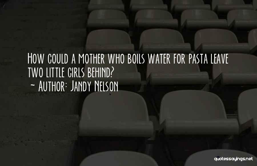 Jandy Nelson Quotes: How Could A Mother Who Boils Water For Pasta Leave Two Little Girls Behind?