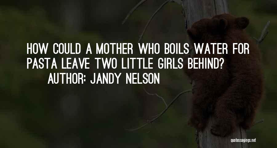 Jandy Nelson Quotes: How Could A Mother Who Boils Water For Pasta Leave Two Little Girls Behind?