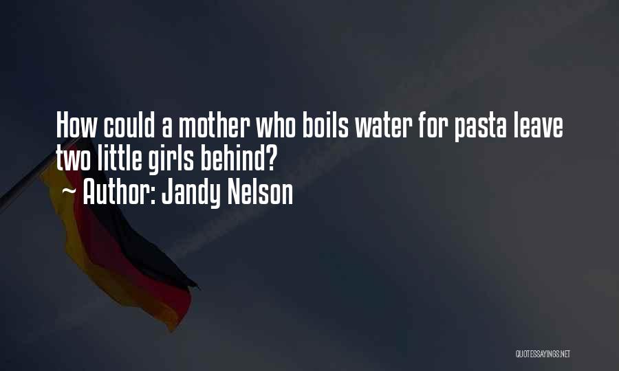 Jandy Nelson Quotes: How Could A Mother Who Boils Water For Pasta Leave Two Little Girls Behind?