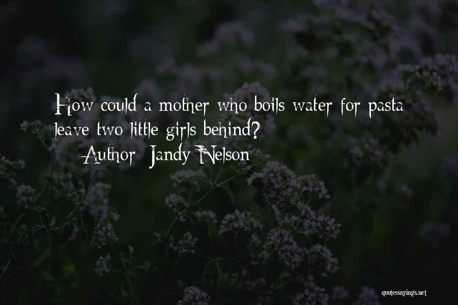 Jandy Nelson Quotes: How Could A Mother Who Boils Water For Pasta Leave Two Little Girls Behind?