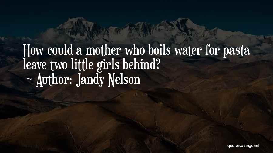 Jandy Nelson Quotes: How Could A Mother Who Boils Water For Pasta Leave Two Little Girls Behind?