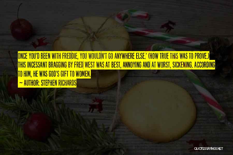 Stephen Richards Quotes: Once You'd Been With Freddie, You Wouldn't Go Anywhere Else.' (how True This Was To Prove.) This Incessant Bragging By