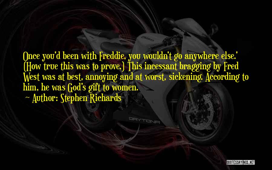 Stephen Richards Quotes: Once You'd Been With Freddie, You Wouldn't Go Anywhere Else.' (how True This Was To Prove.) This Incessant Bragging By