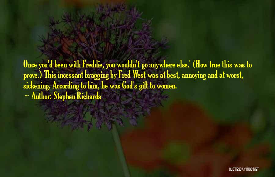 Stephen Richards Quotes: Once You'd Been With Freddie, You Wouldn't Go Anywhere Else.' (how True This Was To Prove.) This Incessant Bragging By