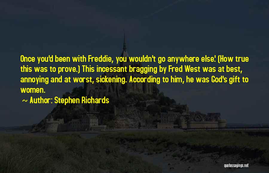 Stephen Richards Quotes: Once You'd Been With Freddie, You Wouldn't Go Anywhere Else.' (how True This Was To Prove.) This Incessant Bragging By