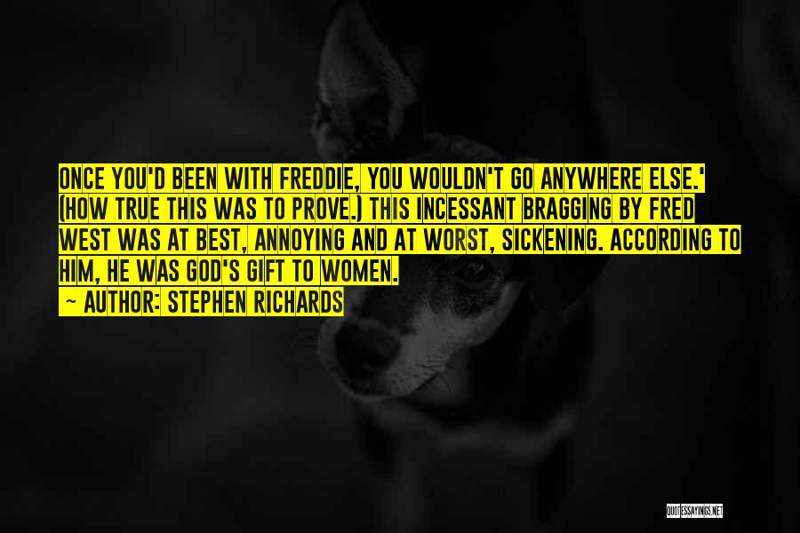 Stephen Richards Quotes: Once You'd Been With Freddie, You Wouldn't Go Anywhere Else.' (how True This Was To Prove.) This Incessant Bragging By