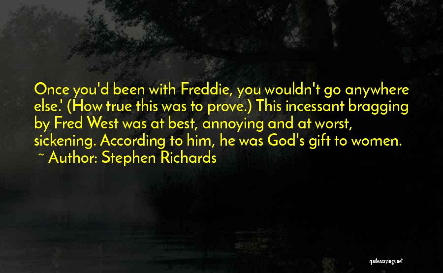 Stephen Richards Quotes: Once You'd Been With Freddie, You Wouldn't Go Anywhere Else.' (how True This Was To Prove.) This Incessant Bragging By