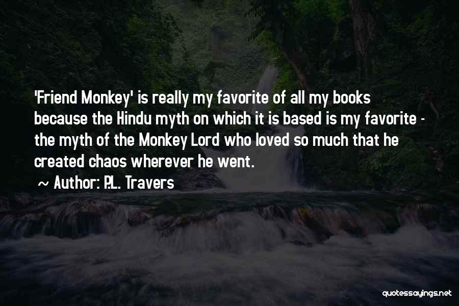 P.L. Travers Quotes: 'friend Monkey' Is Really My Favorite Of All My Books Because The Hindu Myth On Which It Is Based Is