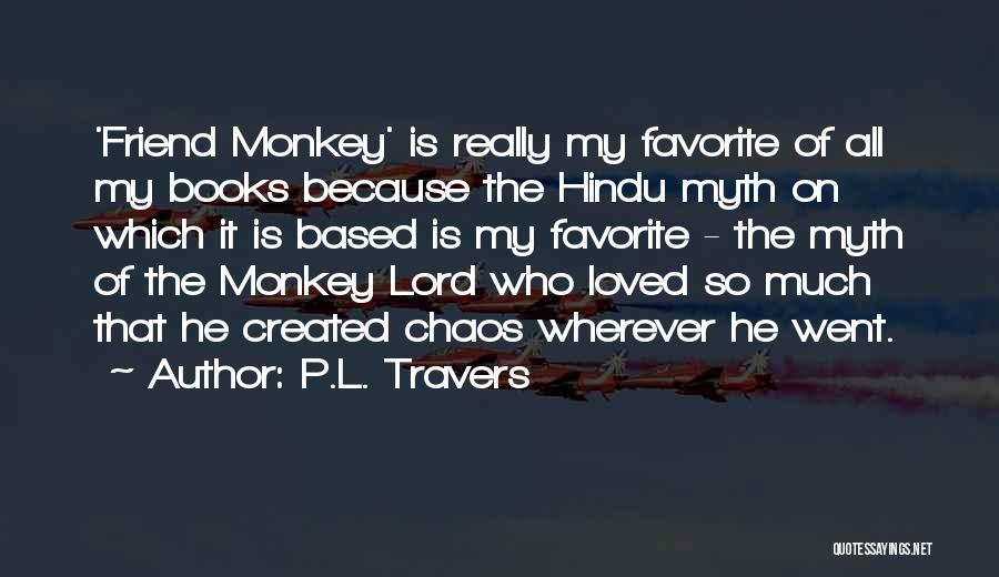 P.L. Travers Quotes: 'friend Monkey' Is Really My Favorite Of All My Books Because The Hindu Myth On Which It Is Based Is
