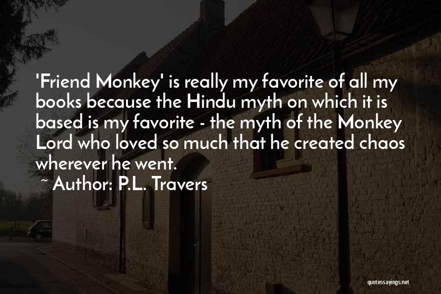 P.L. Travers Quotes: 'friend Monkey' Is Really My Favorite Of All My Books Because The Hindu Myth On Which It Is Based Is