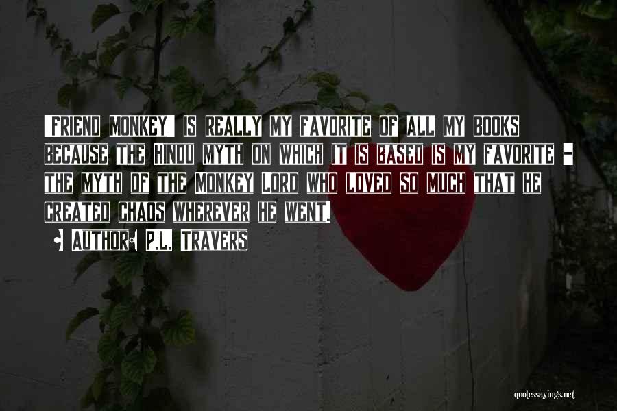 P.L. Travers Quotes: 'friend Monkey' Is Really My Favorite Of All My Books Because The Hindu Myth On Which It Is Based Is