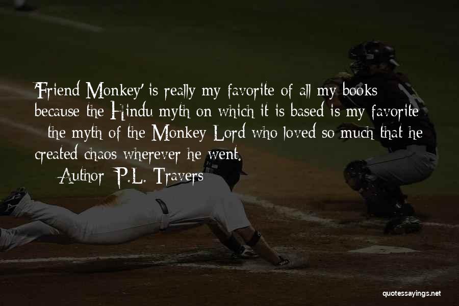 P.L. Travers Quotes: 'friend Monkey' Is Really My Favorite Of All My Books Because The Hindu Myth On Which It Is Based Is
