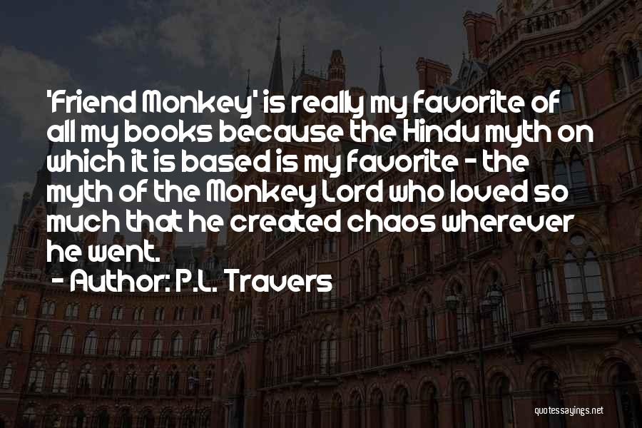 P.L. Travers Quotes: 'friend Monkey' Is Really My Favorite Of All My Books Because The Hindu Myth On Which It Is Based Is