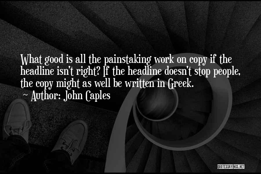 John Caples Quotes: What Good Is All The Painstaking Work On Copy If The Headline Isn't Right? If The Headline Doesn't Stop People,