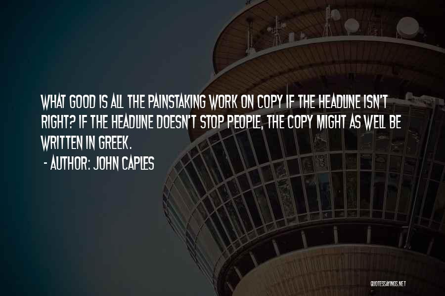 John Caples Quotes: What Good Is All The Painstaking Work On Copy If The Headline Isn't Right? If The Headline Doesn't Stop People,