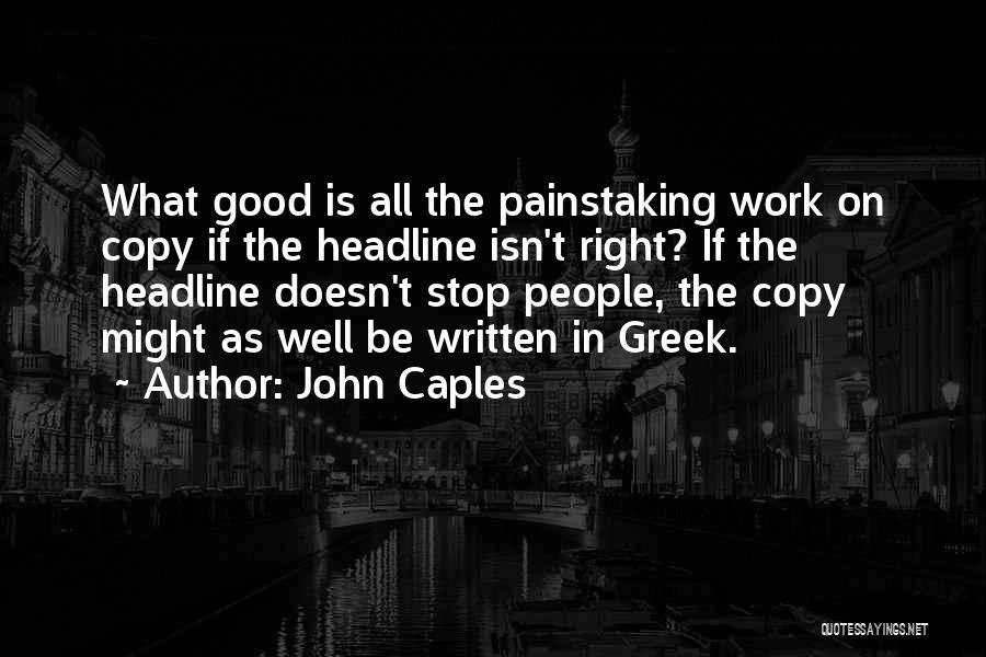 John Caples Quotes: What Good Is All The Painstaking Work On Copy If The Headline Isn't Right? If The Headline Doesn't Stop People,