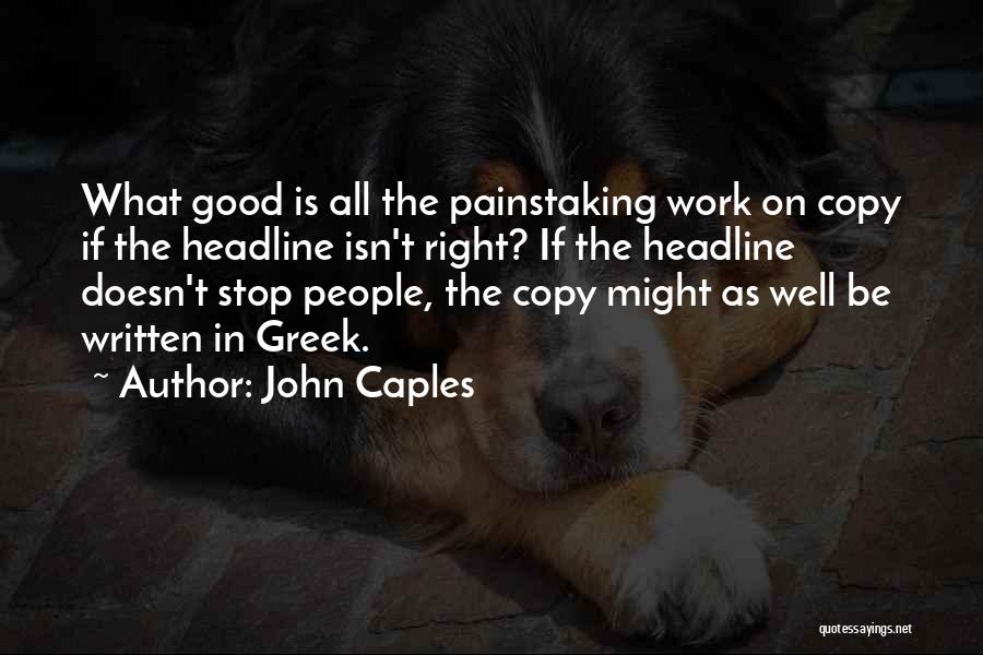 John Caples Quotes: What Good Is All The Painstaking Work On Copy If The Headline Isn't Right? If The Headline Doesn't Stop People,