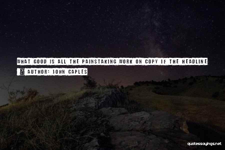 John Caples Quotes: What Good Is All The Painstaking Work On Copy If The Headline Isn't Right? If The Headline Doesn't Stop People,