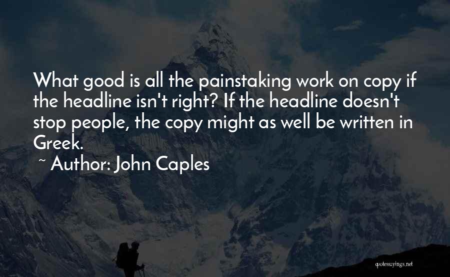 John Caples Quotes: What Good Is All The Painstaking Work On Copy If The Headline Isn't Right? If The Headline Doesn't Stop People,