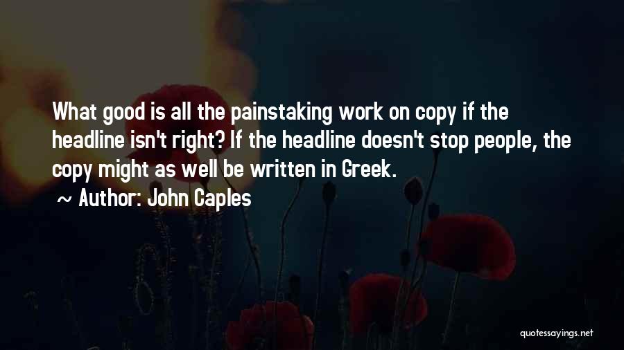 John Caples Quotes: What Good Is All The Painstaking Work On Copy If The Headline Isn't Right? If The Headline Doesn't Stop People,