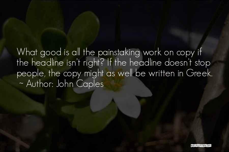 John Caples Quotes: What Good Is All The Painstaking Work On Copy If The Headline Isn't Right? If The Headline Doesn't Stop People,