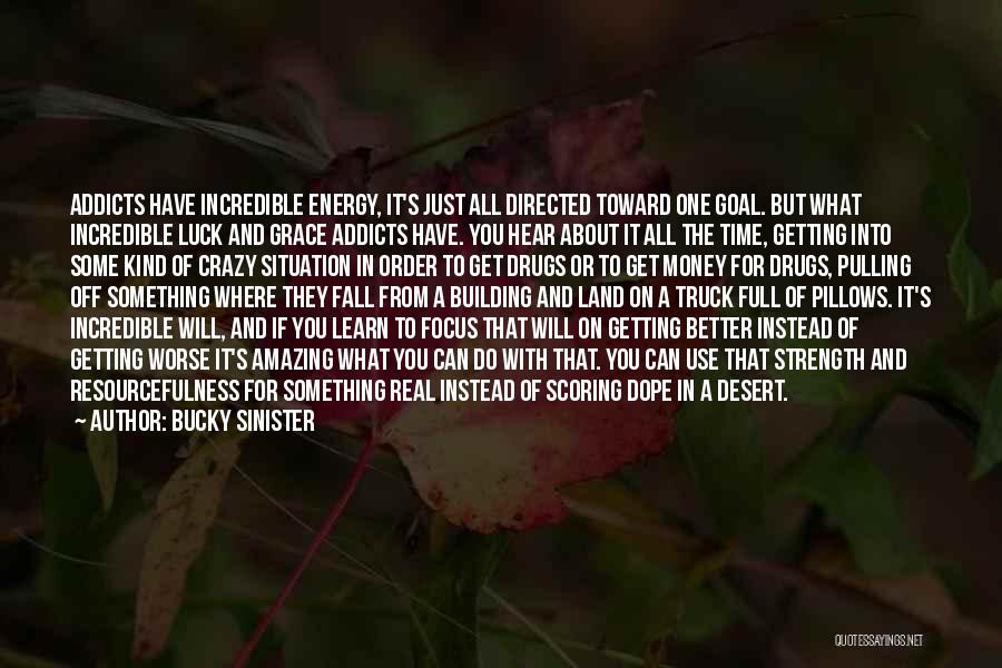 Bucky Sinister Quotes: Addicts Have Incredible Energy, It's Just All Directed Toward One Goal. But What Incredible Luck And Grace Addicts Have. You