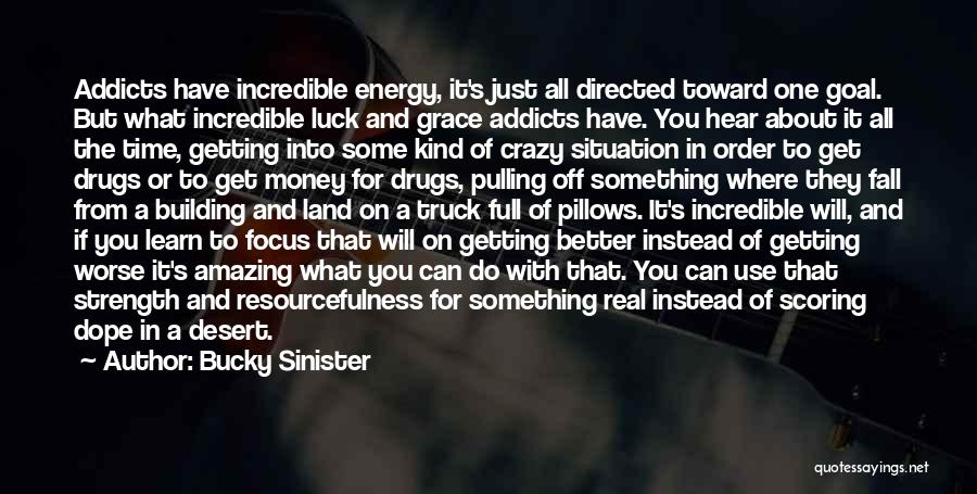 Bucky Sinister Quotes: Addicts Have Incredible Energy, It's Just All Directed Toward One Goal. But What Incredible Luck And Grace Addicts Have. You