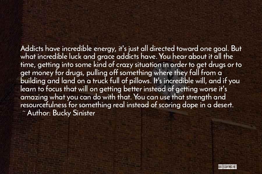 Bucky Sinister Quotes: Addicts Have Incredible Energy, It's Just All Directed Toward One Goal. But What Incredible Luck And Grace Addicts Have. You