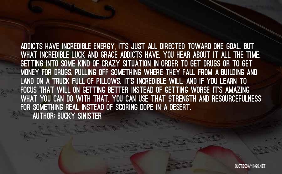 Bucky Sinister Quotes: Addicts Have Incredible Energy, It's Just All Directed Toward One Goal. But What Incredible Luck And Grace Addicts Have. You