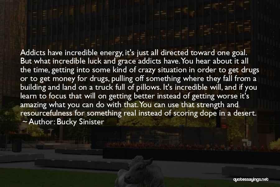 Bucky Sinister Quotes: Addicts Have Incredible Energy, It's Just All Directed Toward One Goal. But What Incredible Luck And Grace Addicts Have. You